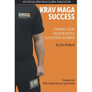 Bullock, Jonathan D Krav Maga Success: Turning your passion into a successful business Bullock, Jonathan D Krav Maga Success: Turning your passion into a successful business