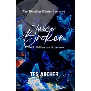 Archer, Tes Twice Broken: A Dark Contemporary Romance (The Bleeding Hearts Series) Archer, Tes Twice Broken: A Dark Contemporary Romance (The Bleeding Hearts Series)