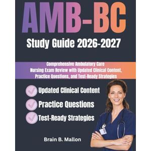 Mallon, Brain B AMB-BC Study Guide 2026–2027: Comprehensive Ambulatory Care Nursing Exam Review with Updated Clinical Content Practice Questions and Test-Ready Strategies Mallon, Brain B AMB-BC Study Guide 2026–2027: Comprehensive Ambulatory Care Nursing Exam Review with Updated Clinical Content Practice Questions and Test-Ready Strategies