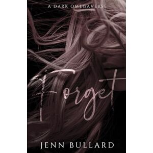 Bullard, Jenn Forget: A Dark Omegaverse (Unhingedverse) Bullard, Jenn Forget: A Dark Omegaverse (Unhingedverse)