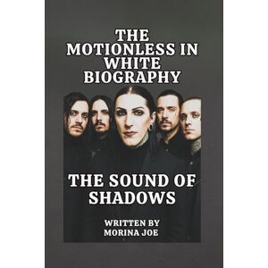 JOE, MORINA THE MOTIONLESS IN WHITE BIOGRAPHY: THE SOUND OF SHADOWS JOE, MORINA THE MOTIONLESS IN WHITE BIOGRAPHY: THE SOUND OF SHADOWS