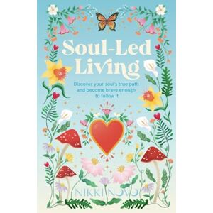 Novo, Nikki Soul-Led Living: Discover your soul's true path and become brave enough to follow it Novo, Nikki Soul-Led Living: Discover your soul's true path and become brave enough to follow it