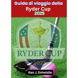 ENTWISTLE, KEN J Guida di viaggio della Ryder Cup 2025: Viaggio dall'interno al conflitto tra Stati Uniti ed Europa a Bethpage Black, Long Island ENTWISTLE, KEN J Guida di viaggio della Ryder Cup 2025: Viaggio dall'interno al conflitto tra Stati Uniti ed Europa a Bethpage Black, Long Island