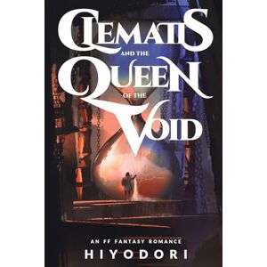 Hiyodori Clematis and the Queen of the Void: An FF Fantasy Romance: 3 (Clem & Wist) Hiyodori Clematis and the Queen of the Void: An FF Fantasy Romance: 3 (Clem & Wist)