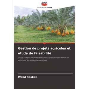 Kaakeh, Walid Gestion de projets agricoles et étude de faisabilité: Guide complet pour la planification, l'évaluation et la mise en œuvre de projets agricoles ... la mise en ¿uvre de projets agricoles réussis Kaakeh, Walid Gestion de projets agricoles et étude de faisabilité: Guide complet pour la planification, l'évaluation et la mise en œuvre de projets agricoles ... la mise en ¿uvre de projets agricoles réussis