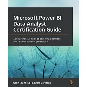 Edenfield, Orrin Microsoft Power BI Data Analyst Certification Guide: A comprehensive guide to becoming a confident and certified Power BI professional Edenfield, Orrin Microsoft Power BI Data Analyst Certification Guide: A comprehensive guide to becoming a confident and certified Power BI professional