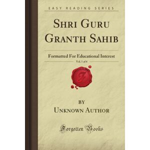 Scott Shri Guru Granth Sahib, Vol. 1 of 4: Formatted For Educational Interest (Forgotten Books) Scott Shri Guru Granth Sahib, Vol. 1 of 4: Formatted For Educational Interest (Forgotten Books)