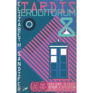 Sandifer, Elizabeth TARDIS Eruditorum An Unofficial Critical History of Doctor Who Volume 8: Paul McGann and Christopher Eccleston Sandifer, Elizabeth TARDIS Eruditorum An Unofficial Critical History of Doctor Who Volume 8: Paul McGann and Christopher Eccleston