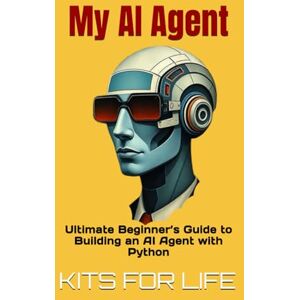 KITS FOR LIFE My AI Agent: Ultimate Beginner’s Guide to Building an AI Agent with Python: Master AI automation step by step using free frameworks and tools KITS FOR LIFE My AI Agent: Ultimate Beginner’s Guide to Building an AI Agent with Python: Master AI automation step by step using free frameworks and tools