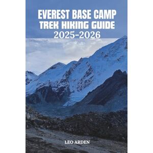 ARDEN, LEO EVEREST BASE CAMP TREK HIKING GUIDE 2025–2026 (Quiet Wild: The Mindful Explorer Series) ARDEN, LEO EVEREST BASE CAMP TREK HIKING GUIDE 2025–2026 (Quiet Wild: The Mindful Explorer Series)