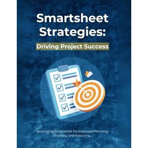 Parvin, R. Smartsheet Strategies: Driving Project Success: Leveraging Smartsheet for Improved Planning, Tracking, and Reporting Parvin, R. Smartsheet Strategies: Driving Project Success: Leveraging Smartsheet for Improved Planning, Tracking, and Reporting