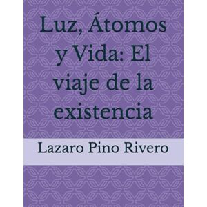 Pino Rivero, Lazaro Luz, Átomos y Vida: El viaje de la existencia Pino Rivero, Lazaro Luz, Átomos y Vida: El viaje de la existencia