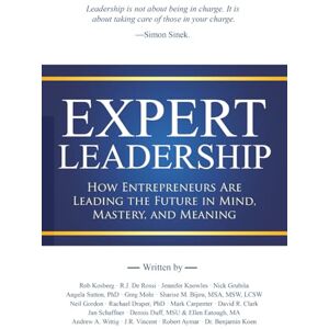Kosberg, Rob Expert Leadership: How Entrepreneurs Are Leading the Future in Mind, Mastery, and Meaning Kosberg, Rob Expert Leadership: How Entrepreneurs Are Leading the Future in Mind, Mastery, and Meaning