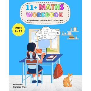 Ware, Candice 11+ Maths Workbook: All you need to know for 11+ Success Ware, Candice 11+ Maths Workbook: All you need to know for 11+ Success