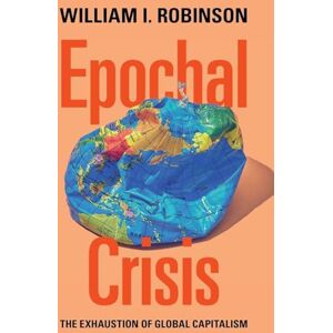 Robinson Epochal Crisis: The Exhaustion of Global Capitalism Robinson Epochal Crisis: The Exhaustion of Global Capitalism
