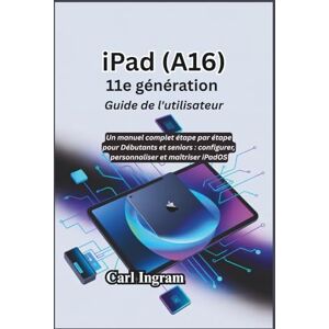 Ingram, Carl iPad (A16) 11e génération Guide de l'utilisateur: Un manuel complet étape par étape pour Débutants et Seniors : configurer, personnaliser et maîtriser iPadOS Ingram, Carl iPad (A16) 11e génération Guide de l'utilisateur: Un manuel complet étape par étape pour Débutants et Seniors : configurer, personnaliser et maîtriser iPadOS