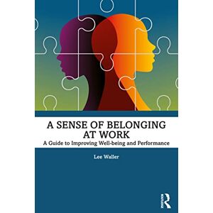 Lee A Sense of Belonging at Work: A Guide to Improving Well-being and Performance Lee A Sense of Belonging at Work: A Guide to Improving Well-being and Performance