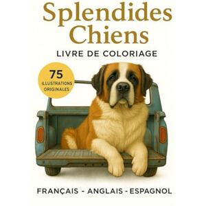 Lev, M Yann Splendides chiens: livre à colorier: 75 illustrations réalistes et originales noms des races traduits en français, en anglais et en espagnol 8,25 x 11 (Realistic Animals) Lev, M Yann Splendides chiens: livre à colorier: 75 illustrations réalistes et originales noms des races traduits en français, en anglais et en espagnol 8,25 x 11 (Realistic Animals)