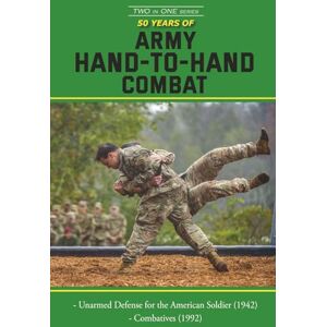 U.S. Army 50 Years of Army Hand to Hand Combat: FM 21-150 (1942) and Combatives (1992) (Two in One) U.S. Army 50 Years of Army Hand to Hand Combat: FM 21-150 (1942) and Combatives (1992) (Two in One)