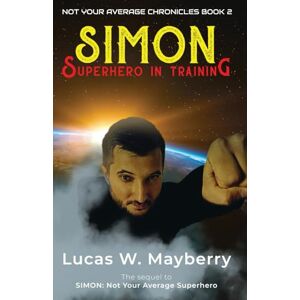 Mayberry, Lucas W. Simon: Superhero In Training: 2 (Not Your Average Chronicles) Mayberry, Lucas W. Simon: Superhero In Training: 2 (Not Your Average Chronicles)