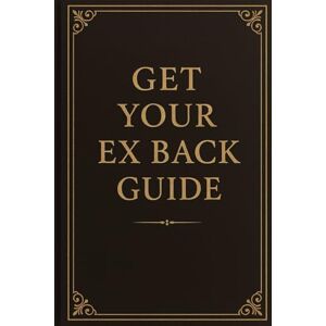 Gaulke, Markus Get Your Ex Back: The complete guide to understand the journey Gaulke, Markus Get Your Ex Back: The complete guide to understand the journey