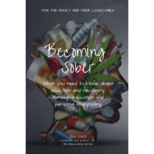 Clark, Jani Becoming Sober: What you need to know about addiction and recovery through education and personal storytelling Clark, Jani Becoming Sober: What you need to know about addiction and recovery through education and personal storytelling
