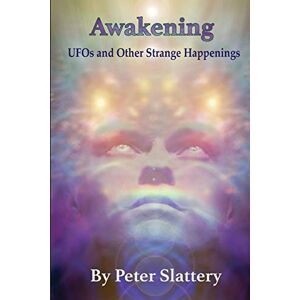 Slattery, Peter AWAKENING: UFOs and Other Strange Happenings Slattery, Peter AWAKENING: UFOs and Other Strange Happenings
