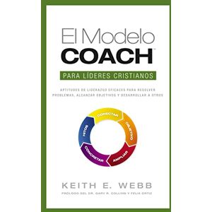Webb, Keith E. modelo coach para líderes cristianos: Powerful Leadership Skills to Solve Problems, Reach Goals and Develop Others: Aptitudes de Liderezgo Eficaces ... Alcanzar Objetivos y Desarrolar a Otros Webb, Keith E. modelo coach para líderes cristianos: Powerful Leadership Skills to Solve Problems, Reach Goals and Develop Others: Aptitudes de Liderezgo Eficaces ... Alcanzar Objetivos y Desarrolar a Otros