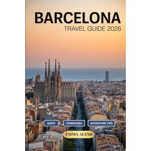 Alesh, Emma Barcelona Travel Guide 2026: Complete Maps, Essential Itineraries, Insider Tips & Hidden Gems Alesh, Emma Barcelona Travel Guide 2026: Complete Maps, Essential Itineraries, Insider Tips & Hidden Gems