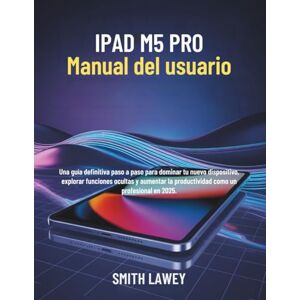 LAWEY, SMITH iPad M5 Pro Manual del usuario: Una guía definitiva paso a paso para dominar tu nuevo dispositivo, explorar funciones ocultas y aumentar la productividad como un profesional en 2025. LAWEY, SMITH iPad M5 Pro Manual del usuario: Una guía definitiva paso a paso para dominar tu nuevo dispositivo, explorar funciones ocultas y aumentar la productividad como un profesional en 2025.