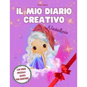 Deva, Anna Il Mio Diario Creativo Natalizio: Il Diario di Natale che tutte le Bambine Aspettano: 50 Attività per Stimolare la Creatività, 10 Racconti per ... + una Guida con Consigli Pratici per Genitori Deva, Anna Il Mio Diario Creativo Natalizio: Il Diario di Natale che tutte le Bambine Aspettano: 50 Attività per Stimolare la Creatività, 10 Racconti per ... + una Guida con Consigli Pratici per Genitori