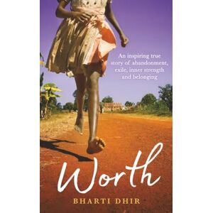 DHIR, BHARTI Worth: An Inspiring True Story of Abandonment, Exile, Inner Strength and Belonging DHIR, BHARTI Worth: An Inspiring True Story of Abandonment, Exile, Inner Strength and Belonging
