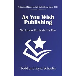 Schaefer, Todd As You Wish Publishing: You Express We Handle The Rest Schaefer, Todd As You Wish Publishing: You Express We Handle The Rest