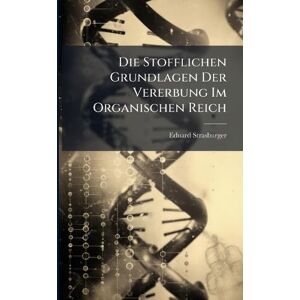 Strasburger, Eduard Die Stofflichen Grundlagen Der Vererbung Im Organischen Reich Strasburger, Eduard Die Stofflichen Grundlagen Der Vererbung Im Organischen Reich