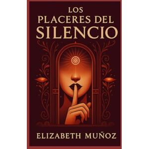 Muñoz, Elizabeth Los Placeres del Silencio Muñoz, Elizabeth Los Placeres del Silencio