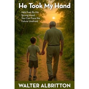 Albritton, Walter He Took My Hand: Held Fast By His Strong Hand, You Can Face the Future Unafraid Albritton, Walter He Took My Hand: Held Fast By His Strong Hand, You Can Face the Future Unafraid