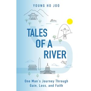 Joo, Young Ho Tales of a River: One Man's Journey Through Gain, Loss, and Faith Joo, Young Ho Tales of a River: One Man's Journey Through Gain, Loss, and Faith