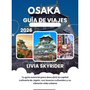 Skyrider, Livia Osaka Guía de Viajes 2026: Tu guía esencial para descubrir la capital culinaria de Japón, sus tesoros culturales y su vibrante vida urbana Skyrider, Livia Osaka Guía de Viajes 2026: Tu guía esencial para descubrir la capital culinaria de Japón, sus tesoros culturales y su vibrante vida urbana