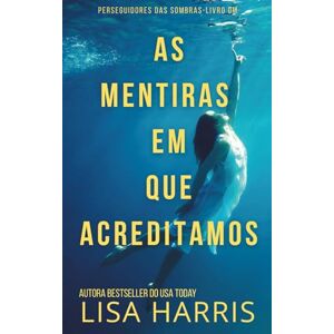 Harris, Lisa As Mentiras Em Que Acreditamos: Suspense Psicológico Cristão-Portuguese Edition (Perseguidores Das Sombras) Harris, Lisa As Mentiras Em Que Acreditamos: Suspense Psicológico Cristão-Portuguese Edition (Perseguidores Das Sombras)