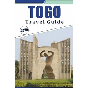 Brey, David K. TOGO TRAVEL GUIDE 2026: Exploring West Africa’s Coastal Cities, Top Attractions, Beaches, Cultural Traditions, Scenic Landscapes, Local Cuisine, Maps and Practical Tips for Every Travelers Brey, David K. TOGO TRAVEL GUIDE 2026: Exploring West Africa’s Coastal Cities, Top Attractions, Beaches, Cultural Traditions, Scenic Landscapes, Local Cuisine, Maps and Practical Tips for Every Travelers