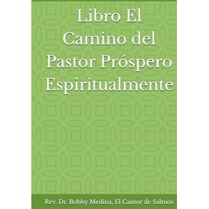 El Cantor de Salmos, Rev Dr Bobby Medina Libro El Camino del Pastor Próspero Espiritualmente El Cantor de Salmos, Rev Dr Bobby Medina Libro El Camino del Pastor Próspero Espiritualmente