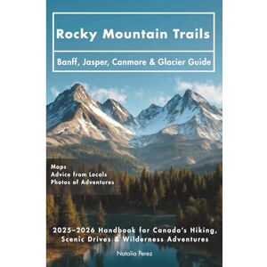 Perez, Natalia Rocky Mountain Trails: Banff, Jasper, Canmore & Glacier Guide: 2025–2026 Handbook for Canada’s Hiking, Scenic Drives & Wilderness Adventures Perez, Natalia Rocky Mountain Trails: Banff, Jasper, Canmore & Glacier Guide: 2025–2026 Handbook for Canada’s Hiking, Scenic Drives & Wilderness Adventures