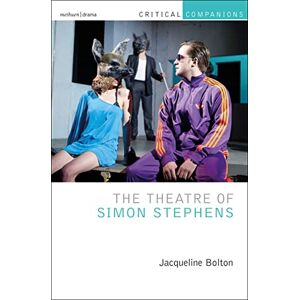Bolton, Jacqueline Theatre of Simon Stephens, The (Critical Companions) Bolton, Jacqueline Theatre of Simon Stephens, The (Critical Companions)