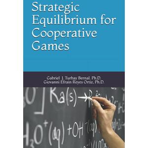 Turbay Bernal Ph.D., Gabriel J. Strategic Equilibrium for Cooperative Games: Solutions and Applications Turbay Bernal Ph.D., Gabriel J. Strategic Equilibrium for Cooperative Games: Solutions and Applications