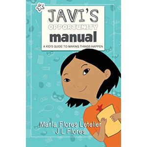 Letelier, Maria Flores Javi's Opportunity Manual Soft Cover: A Kid's Guide to Making Things Happen Letelier, Maria Flores Javi's Opportunity Manual Soft Cover: A Kid's Guide to Making Things Happen