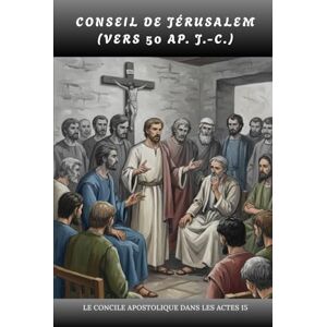 Butler MSP, Fr. Angelo CONSEIL DE JÉRUSALEM (vers 50 ap. J.-C.): Le concile apostolique dans les Actes 15 Butler MSP, Fr. Angelo CONSEIL DE JÉRUSALEM (vers 50 ap. J.-C.): Le concile apostolique dans les Actes 15