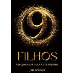 Bondicz, Jair 9 Filhos: 9 Filhos: Uma Jornada para a Eternidade Bondicz, Jair 9 Filhos: 9 Filhos: Uma Jornada para a Eternidade