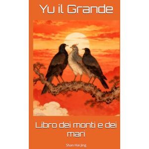 Yu il Grande Libro dei monti e dei mari: Shan Hai Jing Yu il Grande Libro dei monti e dei mari: Shan Hai Jing