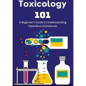 Roberts Toxicology 101: A Beginner's Guide to Understanding Hazardous Substances Roberts Toxicology 101: A Beginner's Guide to Understanding Hazardous Substances