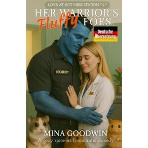 Goodwin, Mina Her Warrior's Fluffy Foes Deutsche Übersetzung: A Cozy Spice Sci-Fi Romantic Comedy (Love at Hot Mess Station Deutsche) Goodwin, Mina Her Warrior's Fluffy Foes Deutsche Übersetzung: A Cozy Spice Sci-Fi Romantic Comedy (Love at Hot Mess Station Deutsche)
